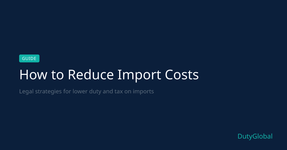 How to Reduce Import Costs - Legal Strategies for Lower Duty & Tax ...